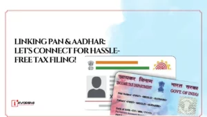 Linking PAN & Aadhar: Let's Connect for Hassle-free Tax Filing!